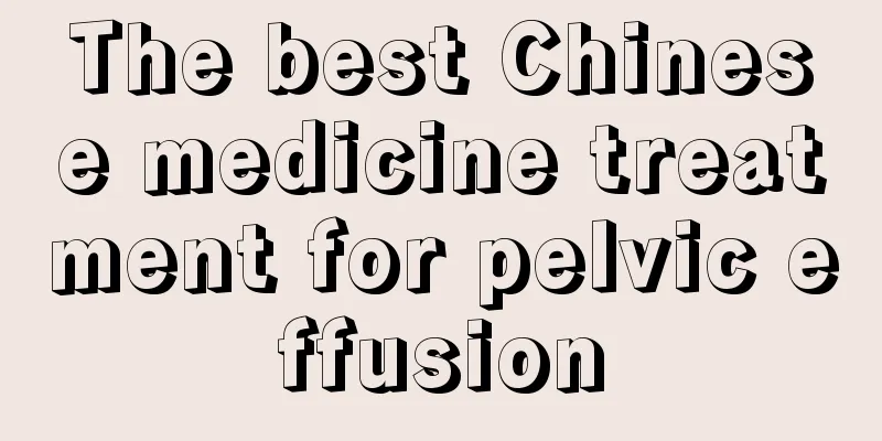 The best Chinese medicine treatment for pelvic effusion