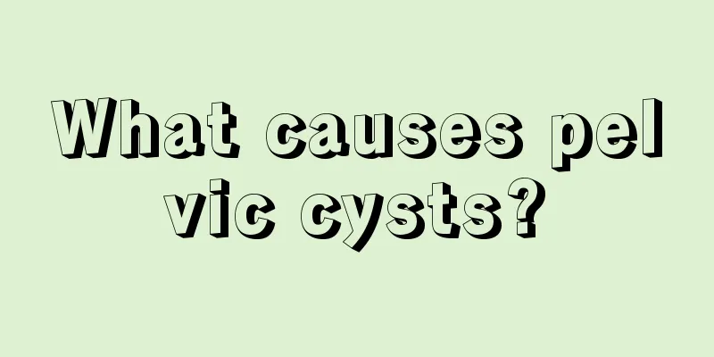 What causes pelvic cysts?