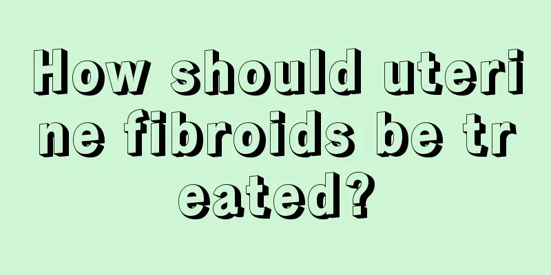 How should uterine fibroids be treated?