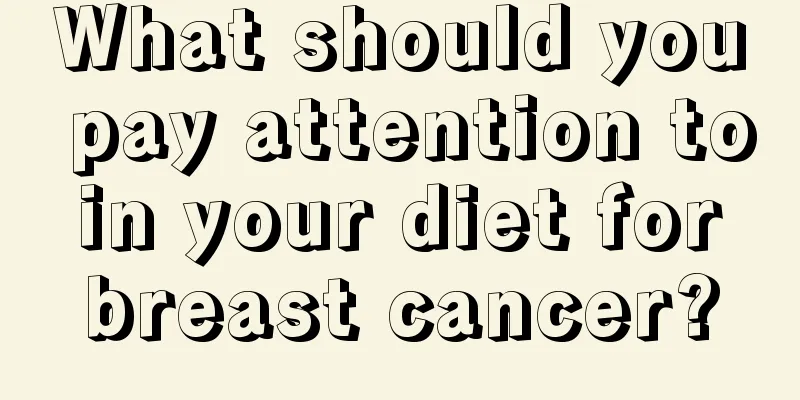 What should you pay attention to in your diet for breast cancer?