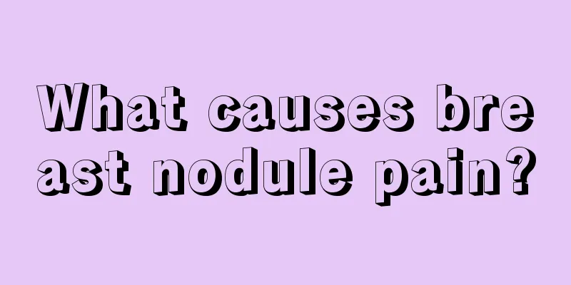 What causes breast nodule pain?