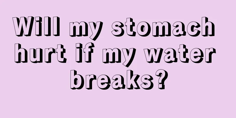 Will my stomach hurt if my water breaks?