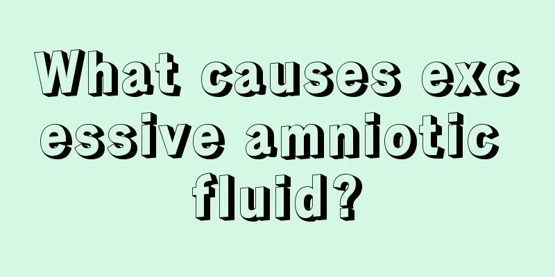 What causes excessive amniotic fluid?