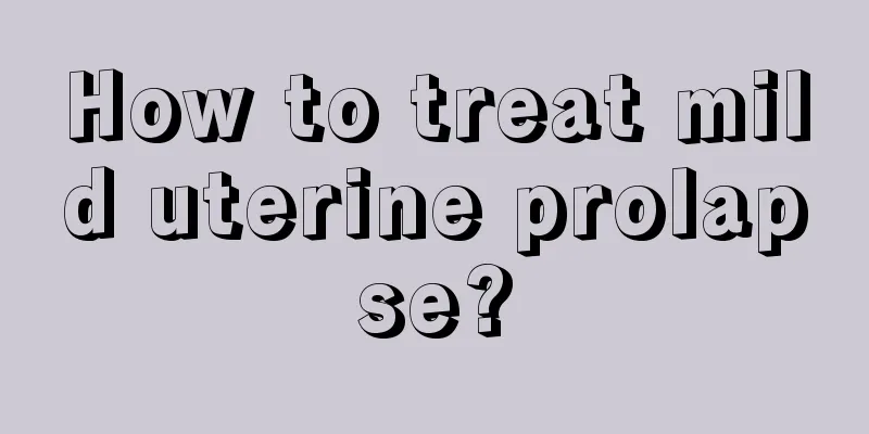 How to treat mild uterine prolapse?