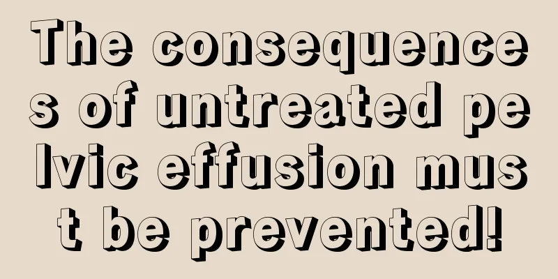 The consequences of untreated pelvic effusion must be prevented!