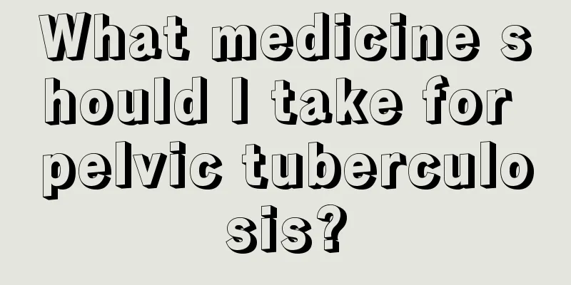 What medicine should I take for pelvic tuberculosis?