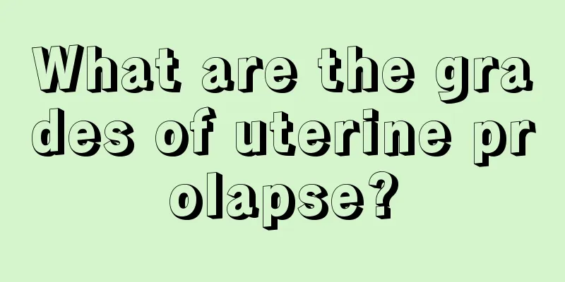 What are the grades of uterine prolapse?