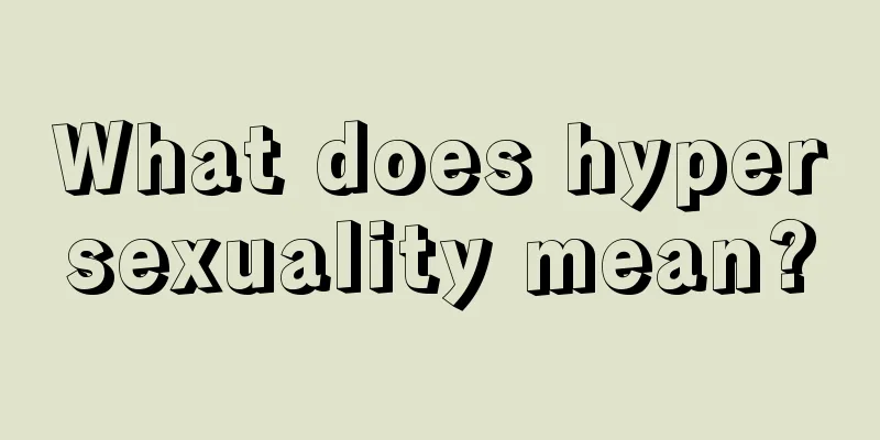 What does hypersexuality mean?