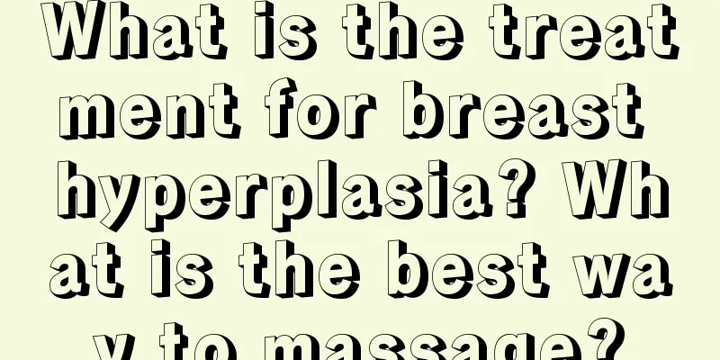 What is the treatment for breast hyperplasia? What is the best way to massage?