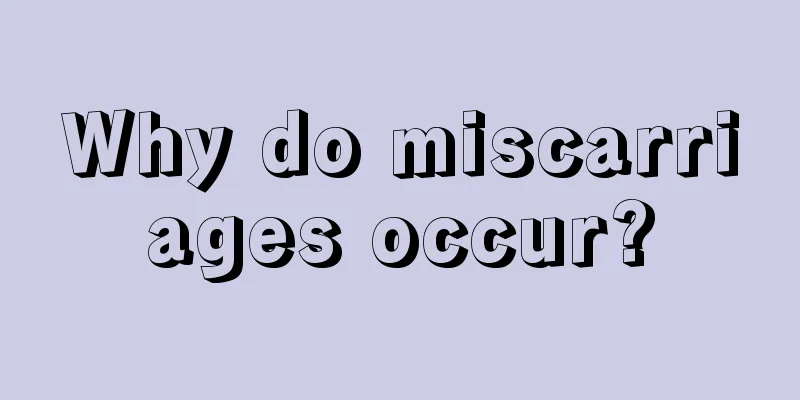 Why do miscarriages occur?