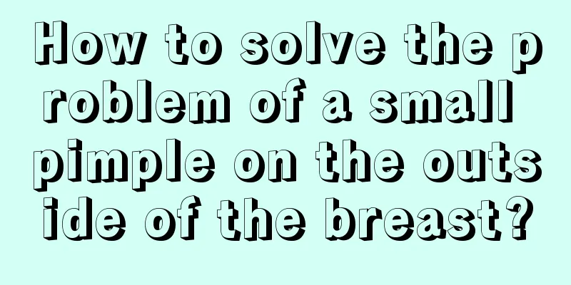 How to solve the problem of a small pimple on the outside of the breast?