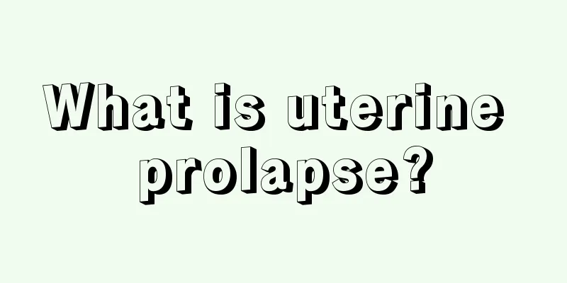 What is uterine prolapse?