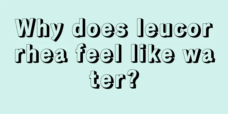 Why does leucorrhea feel like water?