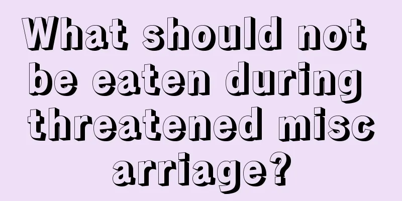 What should not be eaten during threatened miscarriage?