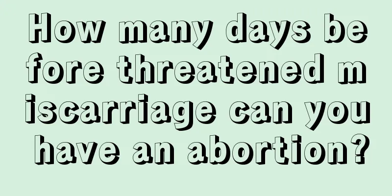 How many days before threatened miscarriage can you have an abortion?