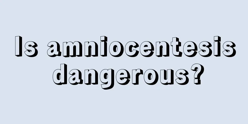 Is amniocentesis dangerous?