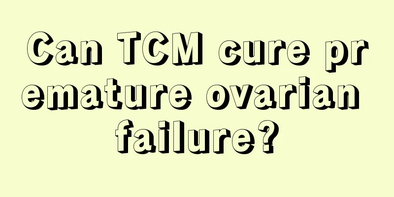 Can TCM cure premature ovarian failure?