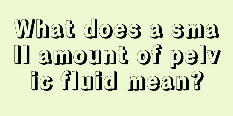 What does a small amount of pelvic fluid mean?