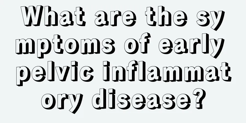 What are the symptoms of early pelvic inflammatory disease?