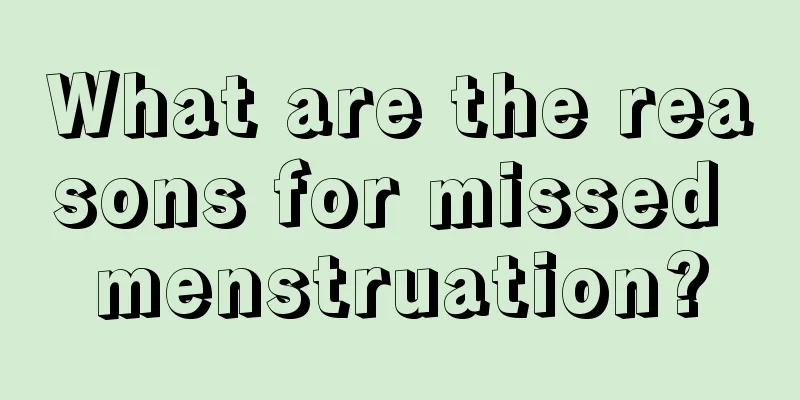 What are the reasons for missed menstruation?