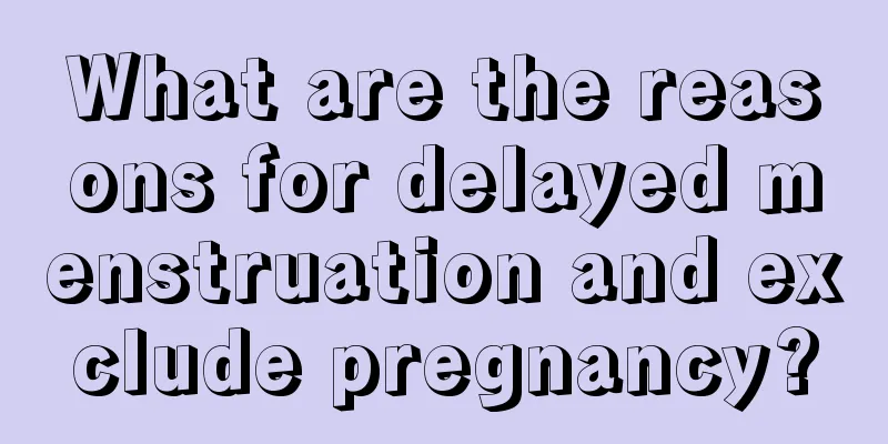 What are the reasons for delayed menstruation and exclude pregnancy?