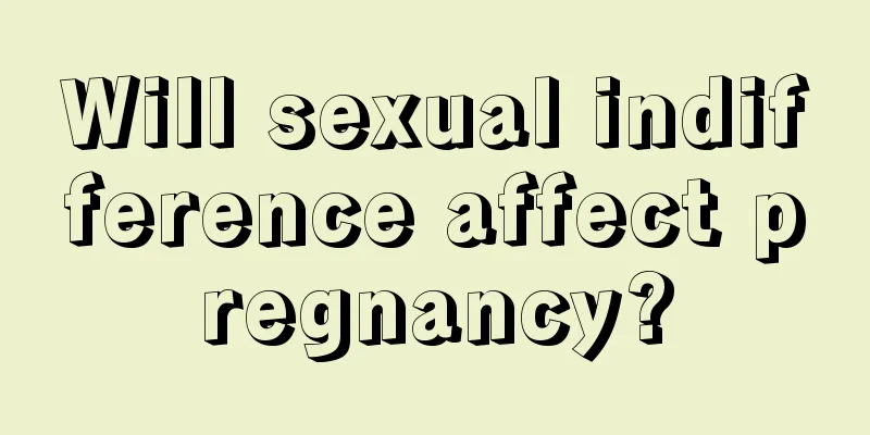 Will sexual indifference affect pregnancy?