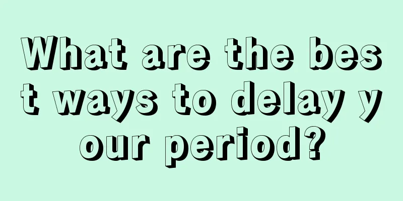 What are the best ways to delay your period?