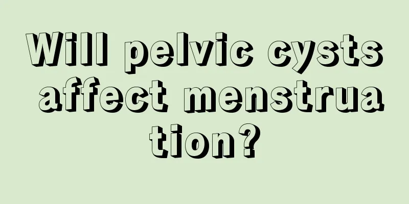 Will pelvic cysts affect menstruation?