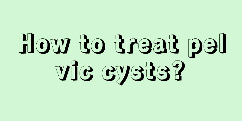 How to treat pelvic cysts?