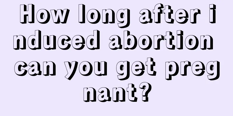 How long after induced abortion can you get pregnant?