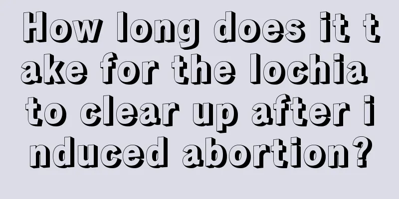 How long does it take for the lochia to clear up after induced abortion?