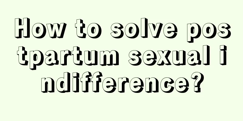 How to solve postpartum sexual indifference?