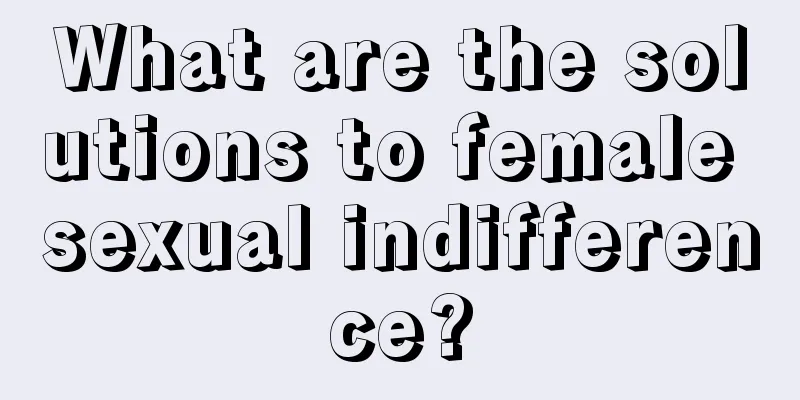 What are the solutions to female sexual indifference?