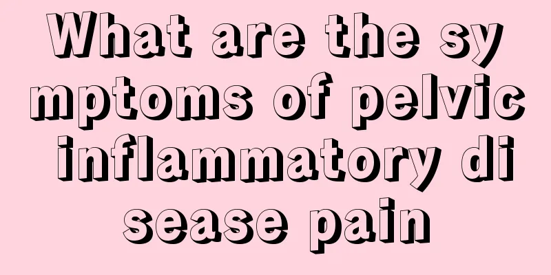 What are the symptoms of pelvic inflammatory disease pain