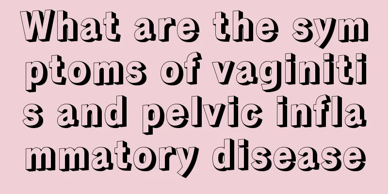 What are the symptoms of vaginitis and pelvic inflammatory disease