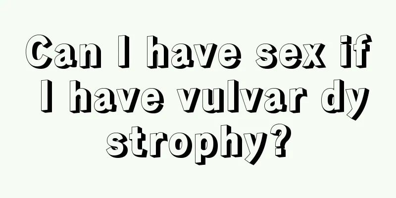 Can I have sex if I have vulvar dystrophy?