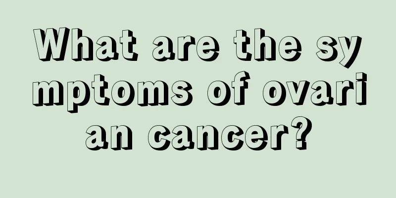 What are the symptoms of ovarian cancer?