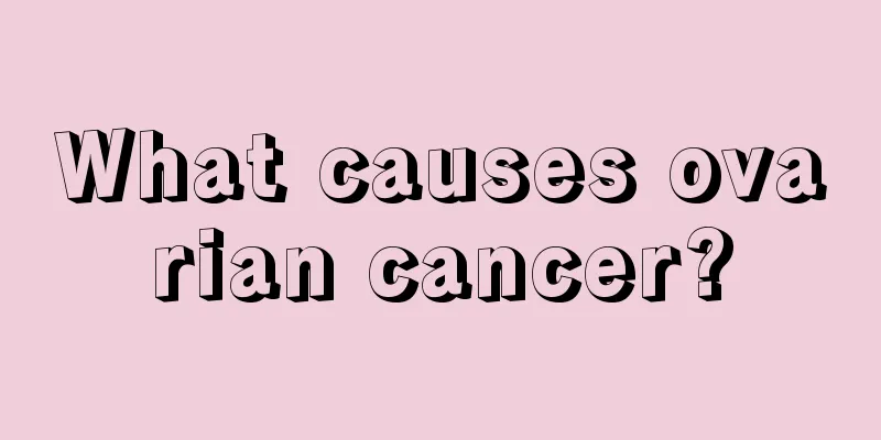 What causes ovarian cancer?