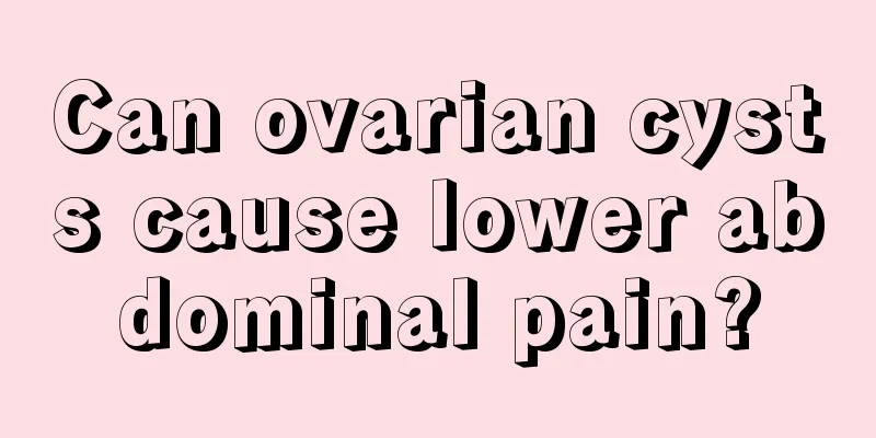 Can ovarian cysts cause lower abdominal pain?