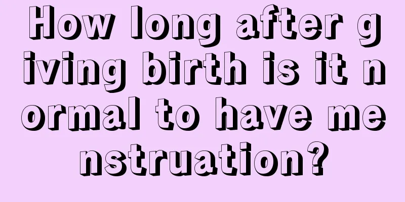 How long after giving birth is it normal to have menstruation?