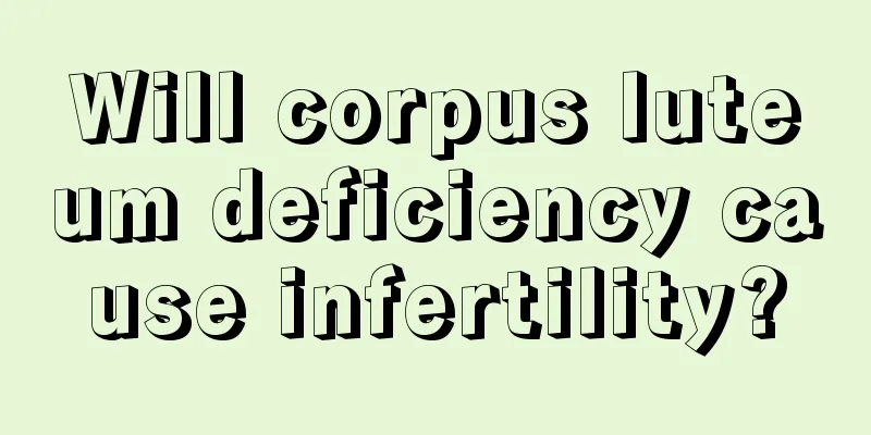 Will corpus luteum deficiency cause infertility?