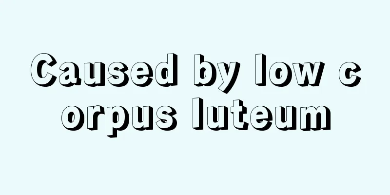 Caused by low corpus luteum