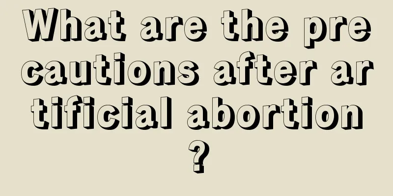 What are the precautions after artificial abortion?