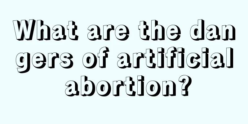 What are the dangers of artificial abortion?