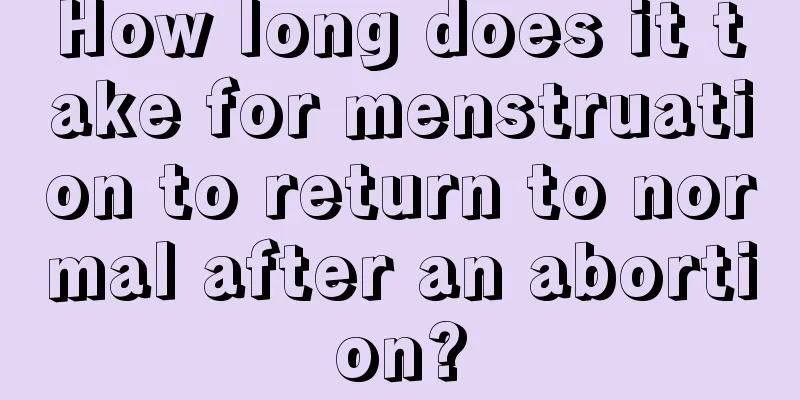 How long does it take for menstruation to return to normal after an abortion?