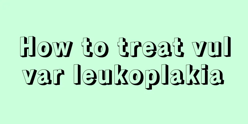 How to treat vulvar leukoplakia