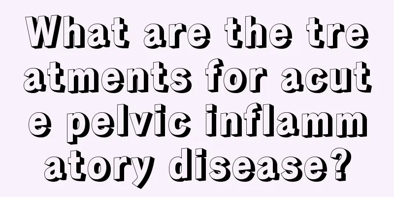 What are the treatments for acute pelvic inflammatory disease?