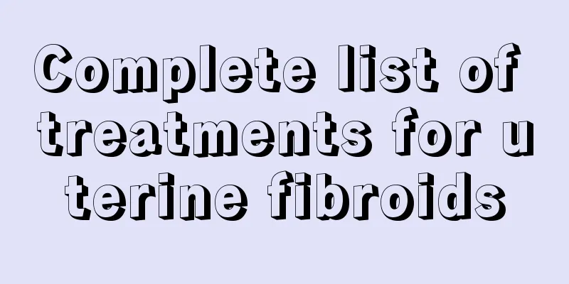 Complete list of treatments for uterine fibroids