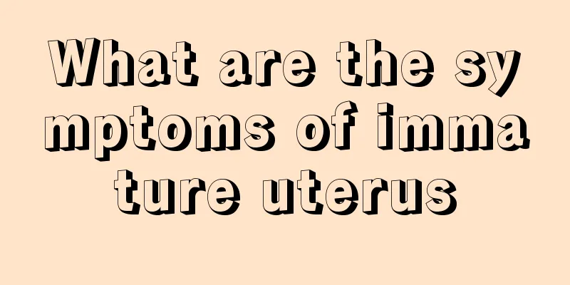 What are the symptoms of immature uterus