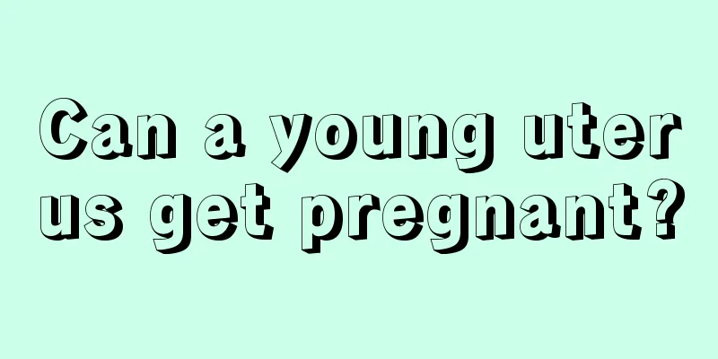 Can a young uterus get pregnant?